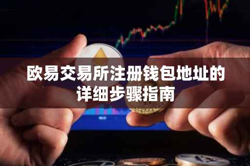 欧易交易所注册钱包地址的详细步骤指南