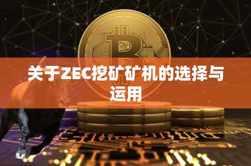 关于ZEC挖矿矿机的选择与运用