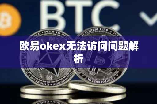 欧易okex无法访问问题解析
