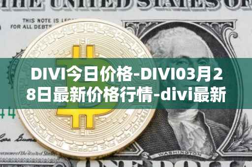 DIVI今日价格-DIVI03月28日最新价格行情-divi最新走势消息