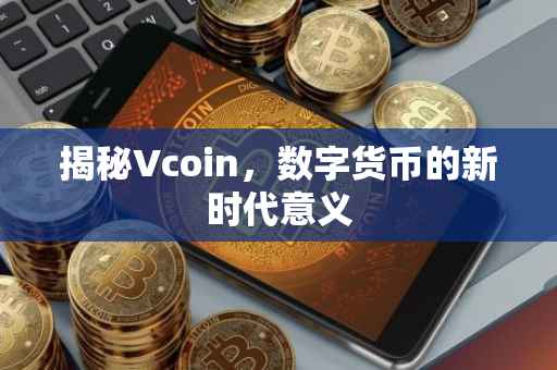揭秘Vcoin，数字货币的新时代意义