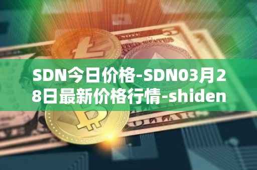 SDN今日价格-SDN03月28日最新价格行情-shiden-network最新走势消息