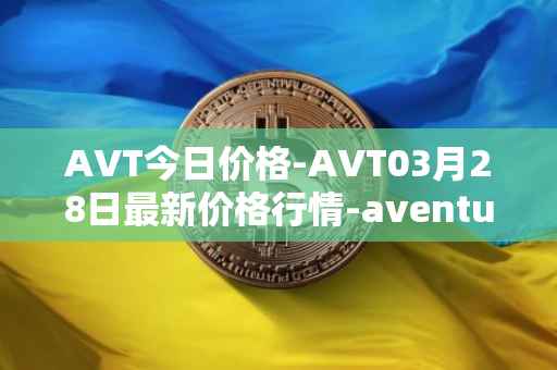 AVT今日价格-AVT03月28日最新价格行情-aventus最新走势消息