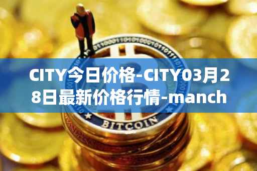 CITY今日价格-CITY03月28日最新价格行情-manchester-city-fan-token最新走势消息