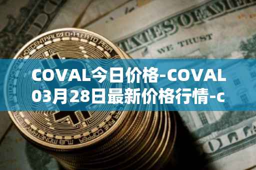 COVAL今日价格-COVAL03月28日最新价格行情-circuits-of-value最新走势消息