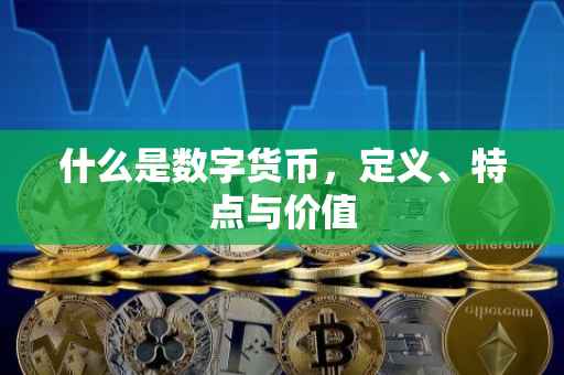 什么是数字货币，定义、特点与价值