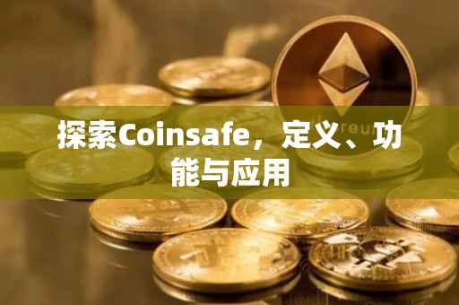 探索Coinsafe，定义、功能与应用