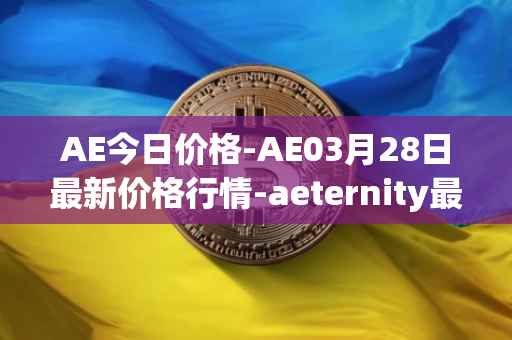 AE今日价格-AE03月28日最新价格行情-aeternity最新走势消息
