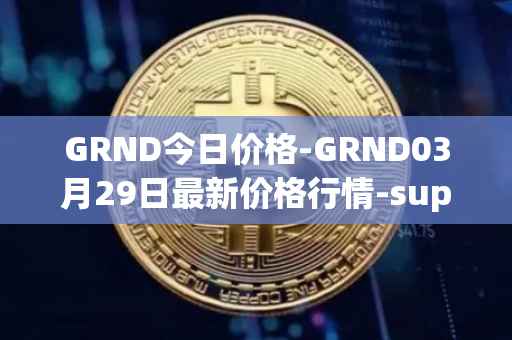 GRND今日价格-GRND03月29日最新价格行情-superwalk最新走势消息