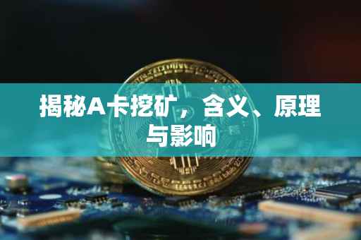 揭秘A卡挖矿，含义、原理与影响