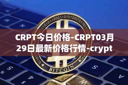 CRPT今日价格-CRPT03月29日最新价格行情-crypterium最新走势消息