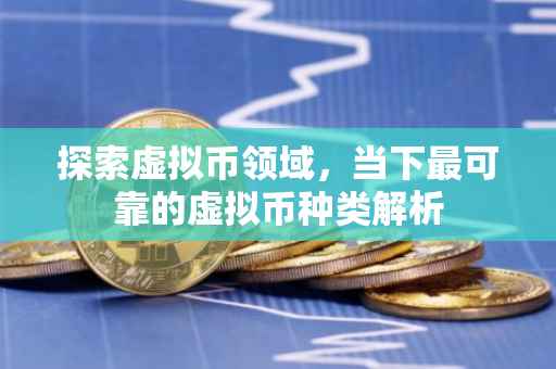 探索虚拟币领域，当下最可靠的虚拟币种类解析