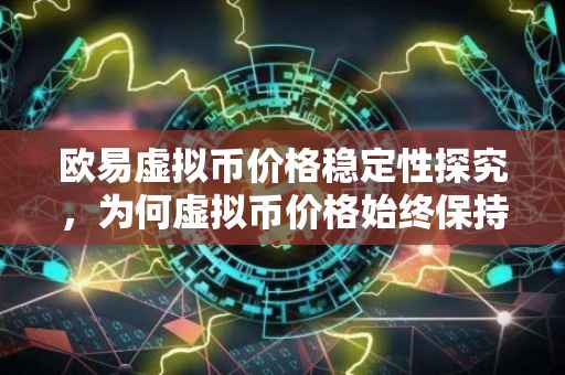 欧易虚拟币价格稳定性探究，为何虚拟币价格始终保持不变
