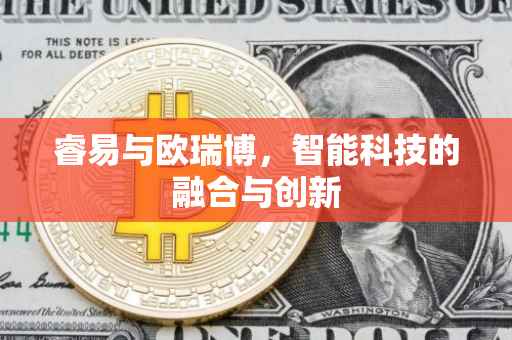 睿易与欧瑞博，智能科技的融合与创新