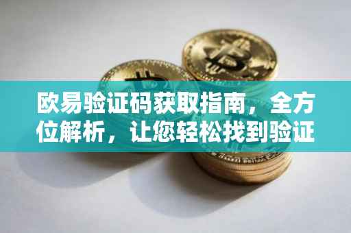 欧易验证码获取指南，全方位解析，让您轻松找到验证码