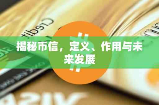 揭秘币信，定义、作用与未来发展