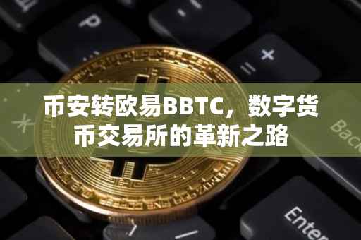 币安转欧易BBTC，数字货币交易所的革新之路