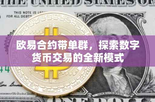 欧易合约带单群，探索数字货币交易的全新模式