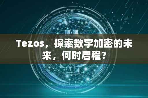 Tezos，探索数字加密的未来，何时启程？