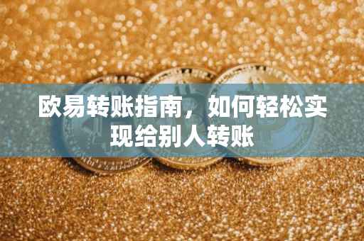 欧易转账指南，如何轻松实现给别人转账
