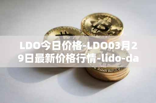 LDO今日价格-LDO03月29日最新价格行情-lido-dao最新走势消息
