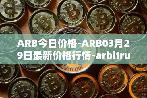 ARB今日价格-ARB03月29日最新价格行情-arbitrum最新走势消息
