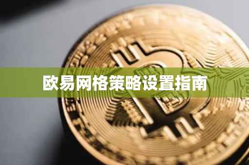 欧易网格策略设置指南