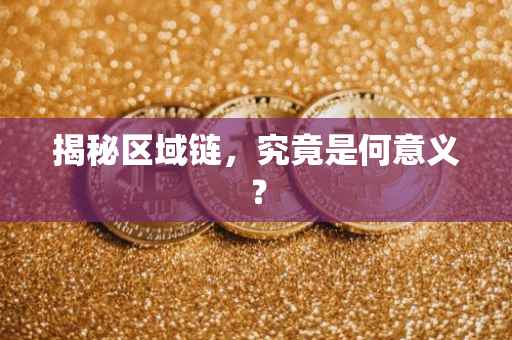 揭秘区域链，究竟是何意义？