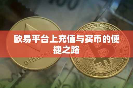 欧易平台上充值与买币的便捷之路