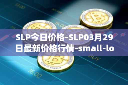 SLP今日价格-SLP03月29日最新价格行情-small-love-potion最新走势消息