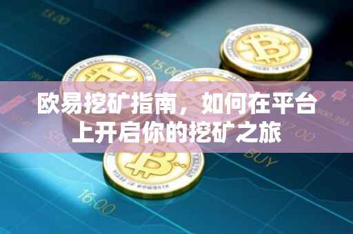 欧易挖矿指南，如何在平台上开启你的挖矿之旅