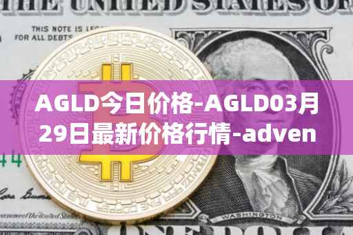 AGLD今日价格-AGLD03月29日最新价格行情-adventure-gold最新走势消息