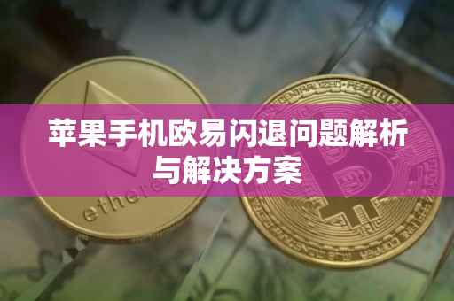 苹果手机欧易闪退问题解析与解决方案