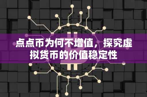 点点币为何不增值，探究虚拟货币的价值稳定性