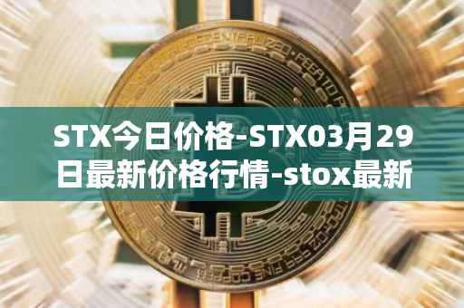 STX今日价格-STX03月29日最新价格行情-stox最新走势消息