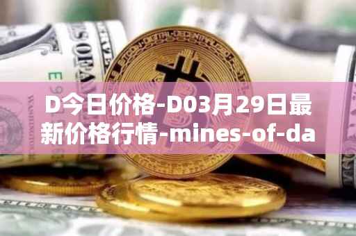 D今日价格-D03月29日最新价格行情-mines-of-dalarnia最新走势消息