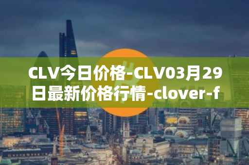 CLV今日价格-CLV03月29日最新价格行情-clover-finance最新走势消息