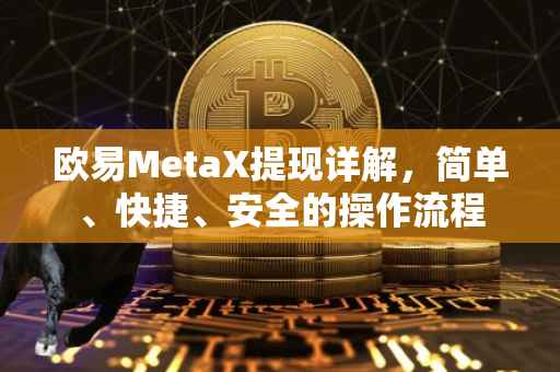 欧易MetaX提现详解，简单、快捷、安全的操作流程