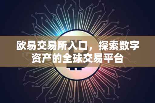 欧易交易所入口，探索数字资产的全球交易平台