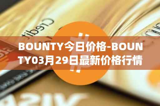BOUNTY今日价格-BOUNTY03月29日最新价格行情-sentinel-protocol最新走势消息