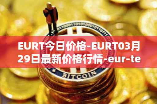 EURT今日价格-EURT03月29日最新价格行情-eur-tether最新走势消息