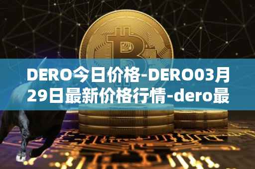 DERO今日价格-DERO03月29日最新价格行情-dero最新走势消息