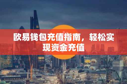 欧易钱包充值指南，轻松实现资金充值
