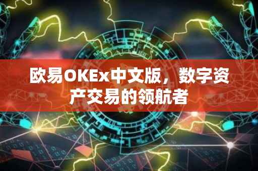 欧易OKEx中文版，数字资产交易的领航者