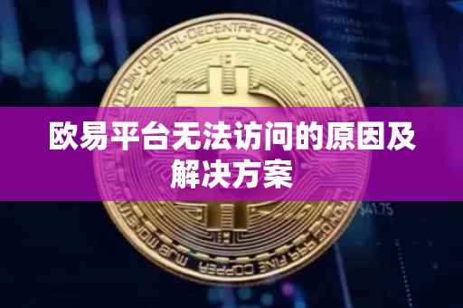 欧易平台无法访问的原因及解决方案