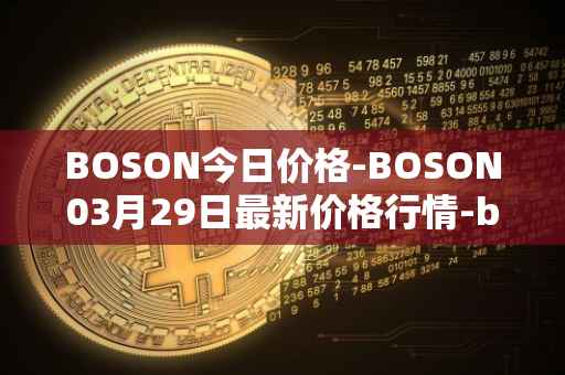 BOSON今日价格-BOSON03月29日最新价格行情-boson-token最新走势消息