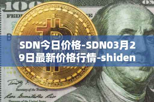 SDN今日价格-SDN03月29日最新价格行情-shiden-network最新走势消息