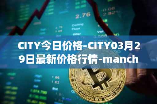 CITY今日价格-CITY03月29日最新价格行情-manchester-city-fan-token最新走势消息