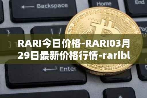 RARI今日价格-RARI03月29日最新价格行情-rarible最新走势消息