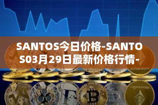 SANTOS今日价格-SANTOS03月29日最新价格行情-santos-fc-fan-token最新走势消息